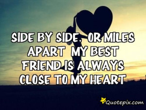SIDE BY SIDE, ORMILES APART MY BEST FRIENDIS ALWAYSCLOSE TO MYHEART