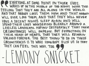Lemony Snicket [Whatever you do. Don't you ever think you have to ...