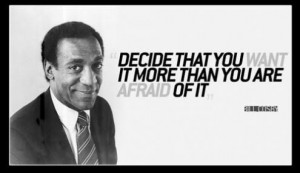 ... you want it more than you are afraid of it bill cosby quote 495x287