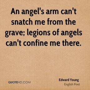 An angel's arm can't snatch me from the grave; legions of angels can't ...