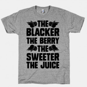 The Blacker the Berry the Sweeter the Juice