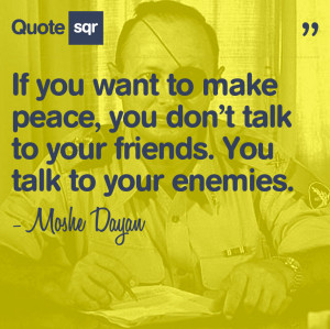 if-you-want-to-make-peace-you-dont-talk-to-your-friends-you-talk-to ...