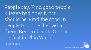 good people & leave bad ones but it should be, Find the good in people ...
