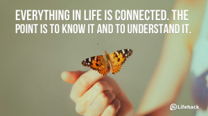 Everything in life is connected. The point is to know it and to ...