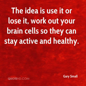 The idea is use it or lose it, work out your brain cells so they can ...