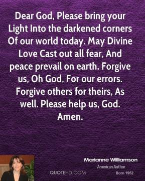 Dear God, Please bring your Light Into the darkened corners Of our ...