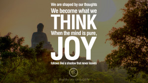 We are shaped by our thoughts, we become what we think. When the mind ...