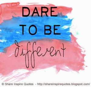 Dare to be Different | Share Inspire Quotes - Inspiring Quotes | Love ...