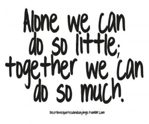 Alone we can do so little together we can do so much love quote