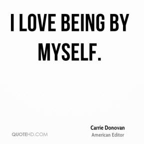 Carrie Donovan - I love being by myself.