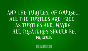 and the turtles of course all the turtles are free as turtles and ...