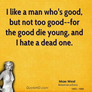 mae-west-quote-i-like-a-man-whos-good-but-not-too-good-for-the-good ...