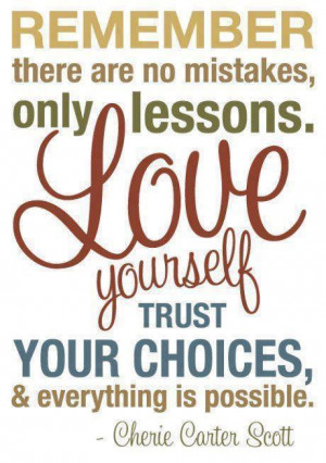 Remember, there are no mistakes, only lessons. Love yourself, trust ...