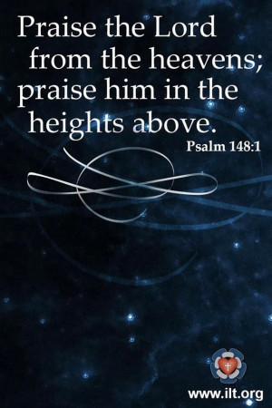 Praise the Lord from the heavens; praise Him from the heights above ...