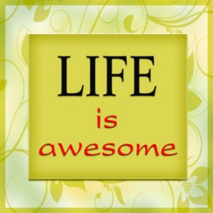 My Life is Awesome.. How is Your's?