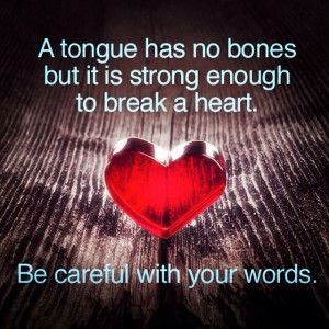 the power of the tongue....be careful with your words! And be careful ...