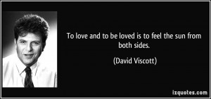... and to be loved is to feel the sun from both sides. - David Viscott