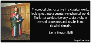 live in a classical world, looking out into a quantum-mechanical world ...