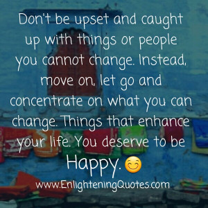 Don’t be upset & caught up with things or people you cannot change