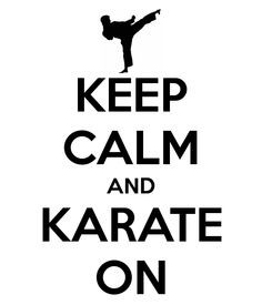 KEEP CALM AND KARATE ON More