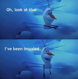Olaf The Snowman Frozen Impaled I have been impaled
