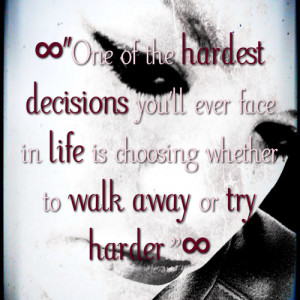 ... have in life is choosing whether to walk away or try harder #Quotes