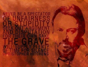 Never be a spectator of unfairness or stupidity - Christopher Hitchens