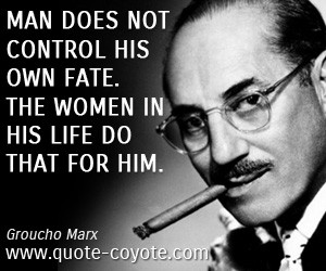 quotes - Man does not control his own fate. The women in his life do ...