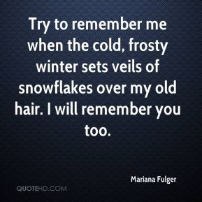 Mariana Fulger - Try to remember me when the cold, frosty winter sets ...