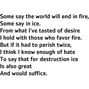 Fire and Ice by Robert Frost. The second poem I memorized.