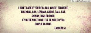 don't care if you're black, white, straight, bisexual, gay, lesbian ...