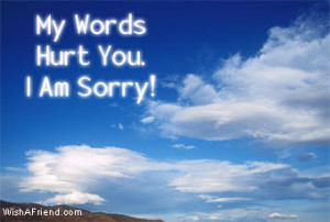 My Words Hurt You. I Am Sorry !
