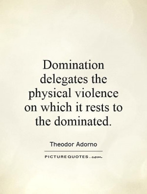 Domination delegates the physical violence on which it rests to the ...