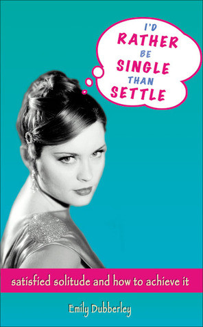 Rather Be Single Than Settle: Satisfied Solitude and How to ...