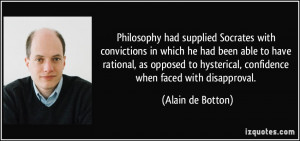 Philosophy had supplied Socrates with convictions in which he had been ...