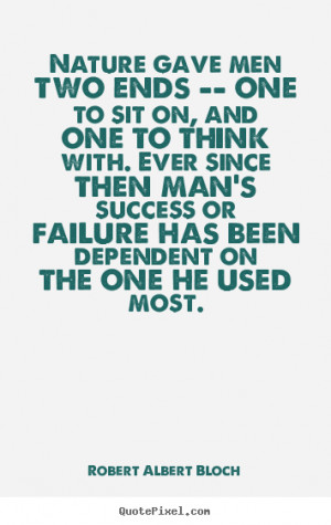Success quotes - Nature gave men two ends -- one to sit on, and one to ...
