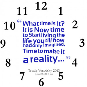 Quotes Picture: what time is it? it is now time to start living the ...