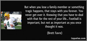 But when you lose a family member or something tragic happens, that ...