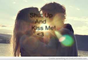 Shut Up And Kiss Me