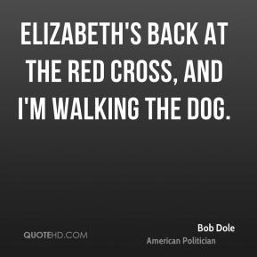 ... Dole Elizabeth 39 s back at the red cross and I 39 m walking the dog
