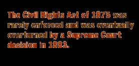 The Civil Rights Act of 1875 was rarely enforced and was eventually ...