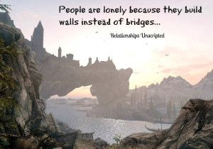 People are lonely because they build walls instead of bridges