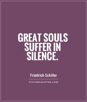 Great souls suffer in silence