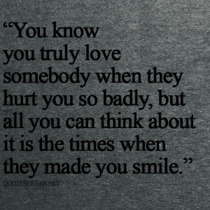 You Know You Truly Love Somebody When They Hurt You So Badly, But All ...