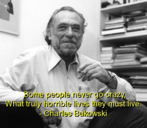 Charles bukowski, best, quotes, sayings, famous, go crazy, life
