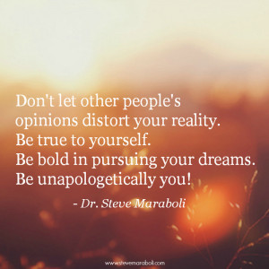 Don't let other people's opinions distort your reality. Be true to ...