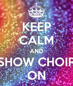 keep calm and show choir on more show choirs problems seasons start ...