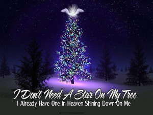 don't need a star on my tree...I already have one in Heaven shining ...