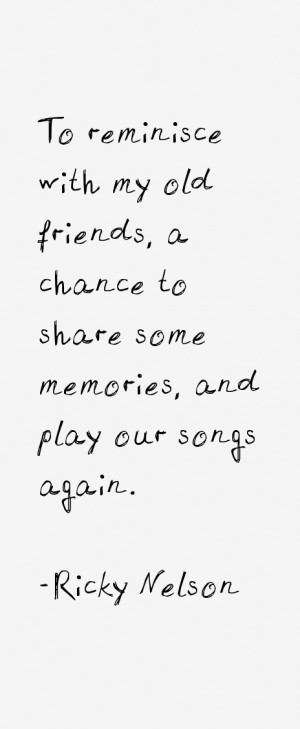 To reminisce with my old friends, a chance to share some memories, and ...