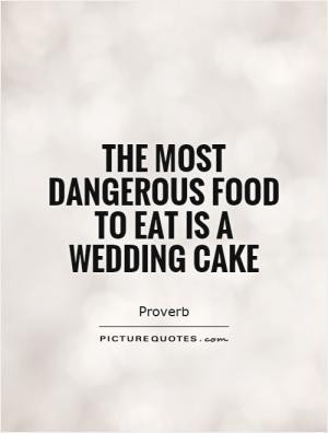 The most dangerous food to eat is a wedding cake